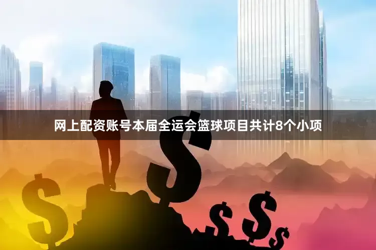 网上配资账号本届全运会篮球项目共计8个小项