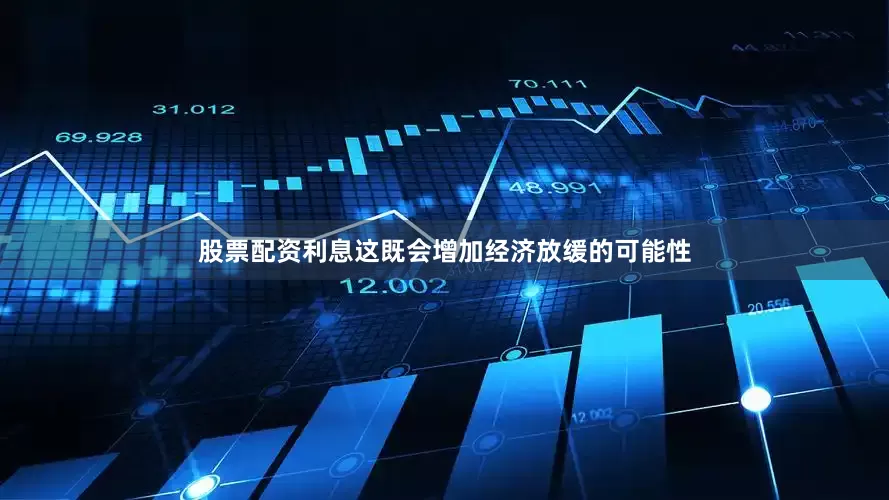 股票配资利息这既会增加经济放缓的可能性