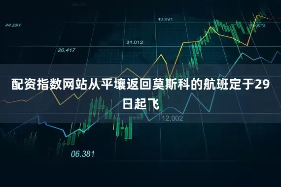 配资指数网站从平壤返回莫斯科的航班定于29日起飞