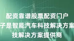 配资靠谱股票配资门户均胜电子是智能汽车科技解决方案提供商