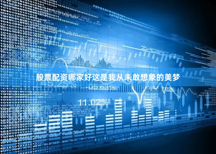 股票配资哪家好这是我从未敢想象的美梦